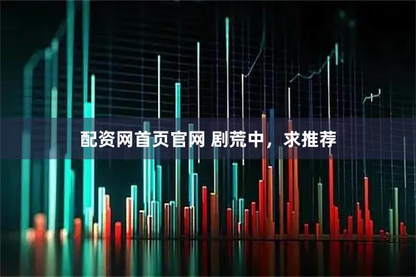 配资网首页官网 剧荒中，求推荐