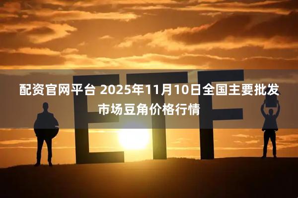 配资官网平台 2025年11月10日全国主要批发市场豆角价格行情